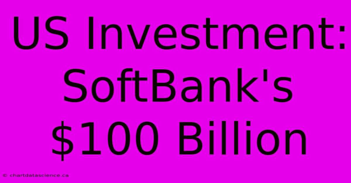 US Investment: SoftBank's $100 Billion