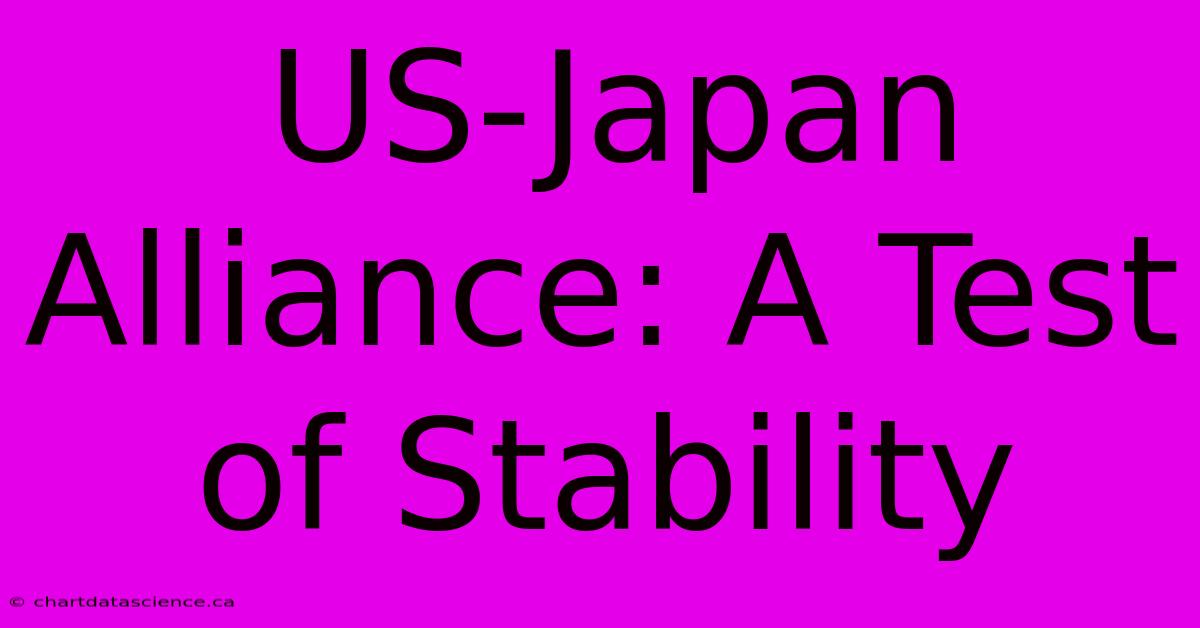 US-Japan Alliance: A Test Of Stability