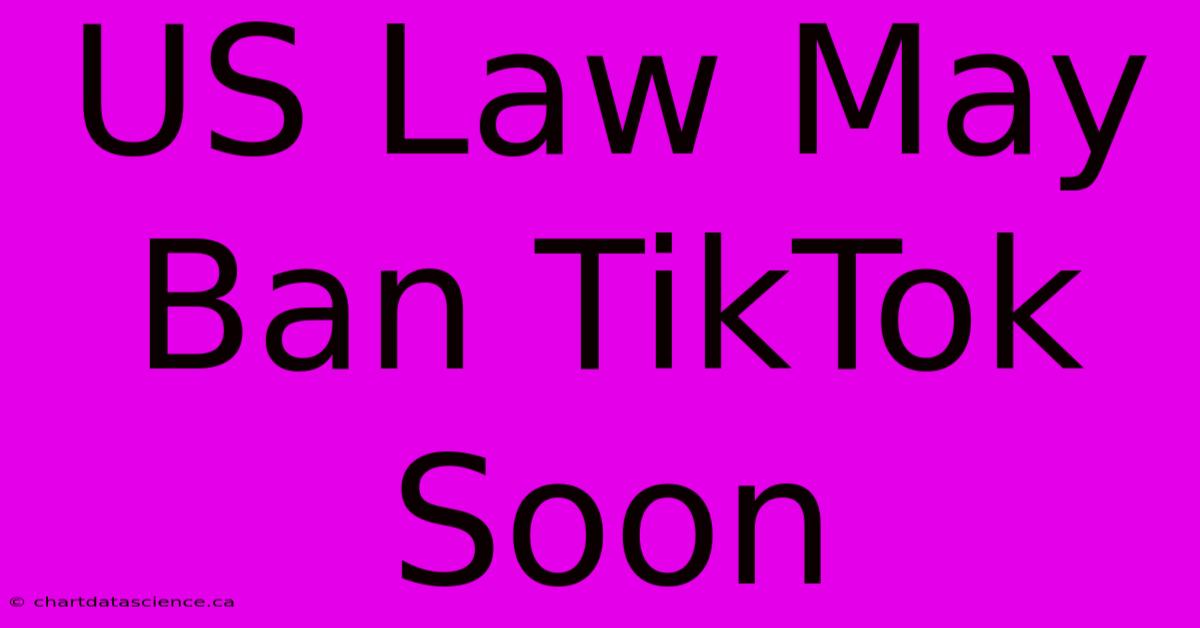 US Law May Ban TikTok Soon