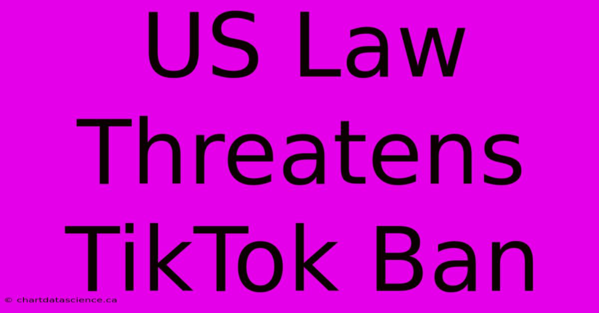 US Law Threatens TikTok Ban