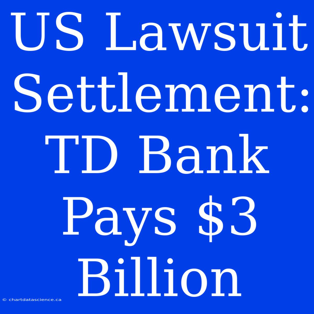 US Lawsuit Settlement: TD Bank Pays $3 Billion