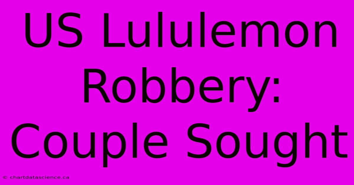 US Lululemon Robbery: Couple Sought