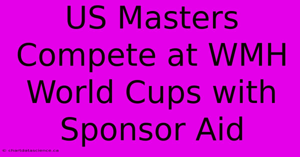 US Masters Compete At WMH World Cups With Sponsor Aid