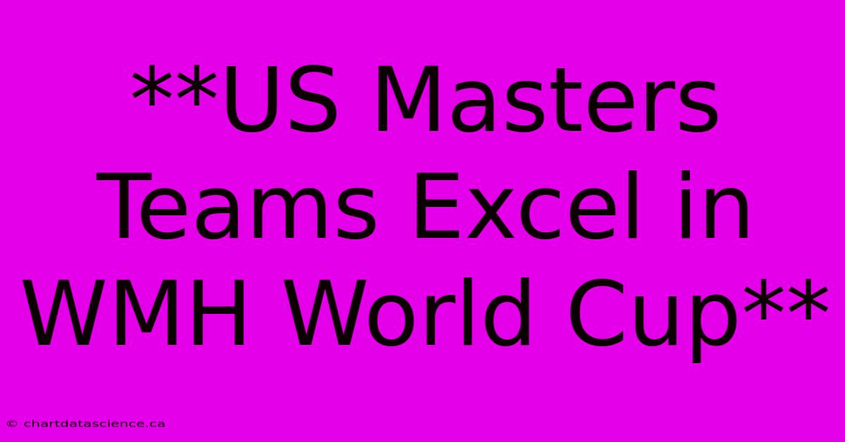 **US Masters Teams Excel In WMH World Cup**