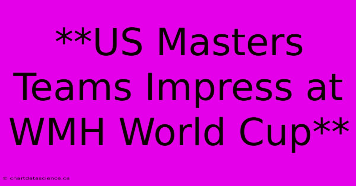 **US Masters Teams Impress At WMH World Cup** 