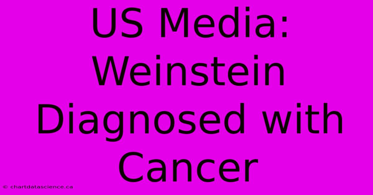 US Media: Weinstein Diagnosed With Cancer