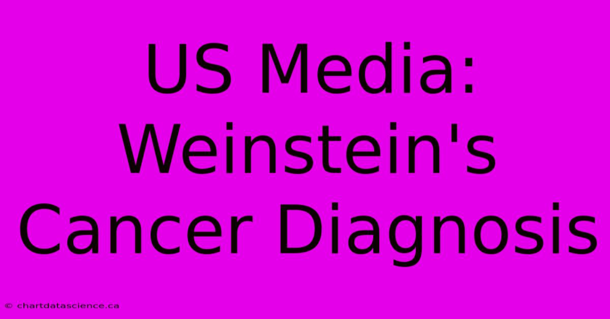 US Media: Weinstein's Cancer Diagnosis