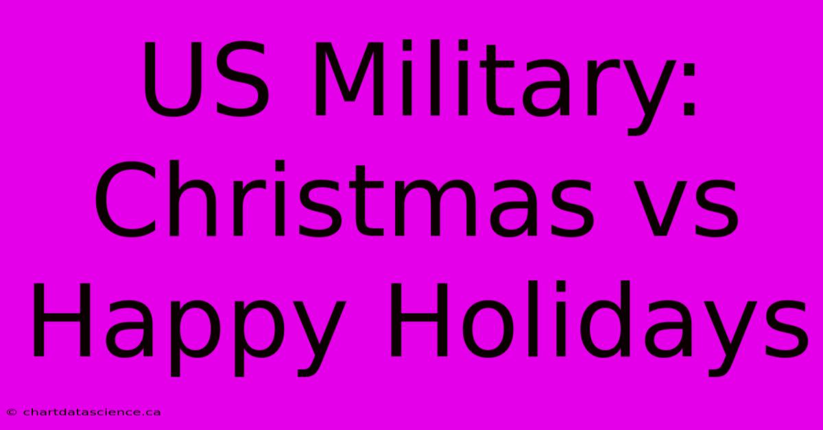 US Military: Christmas Vs Happy Holidays