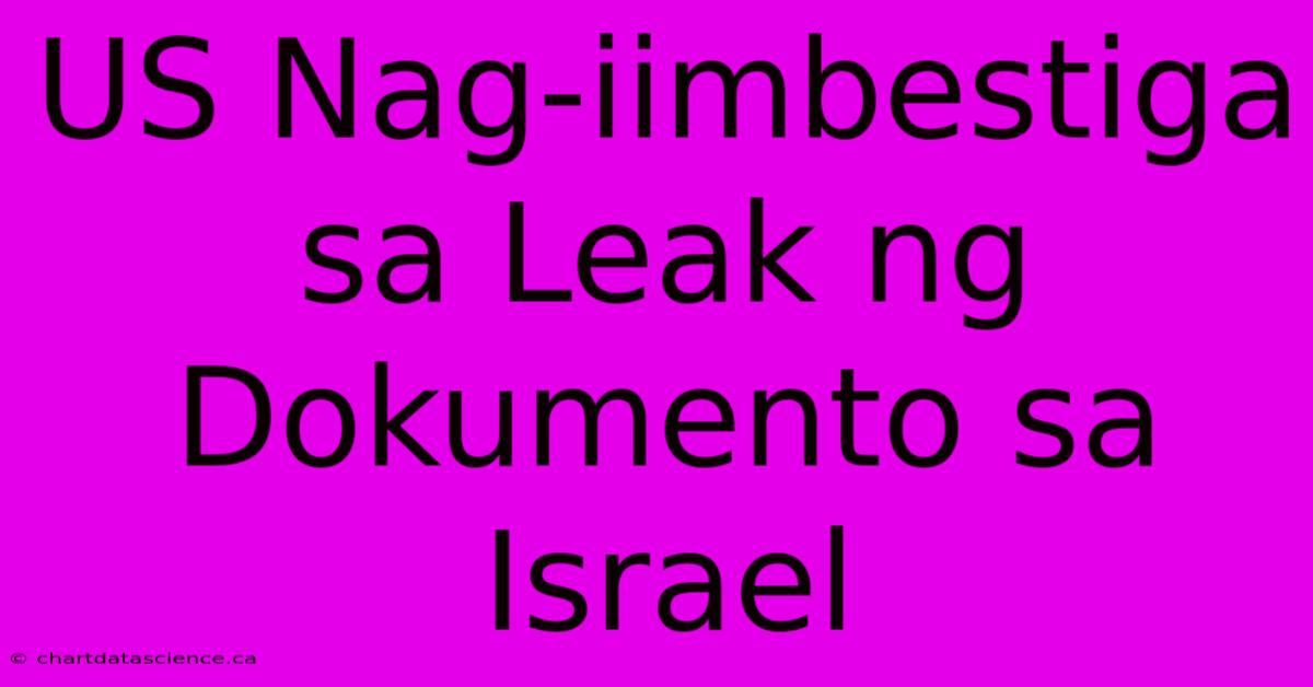 US Nag-iimbestiga Sa Leak Ng Dokumento Sa Israel