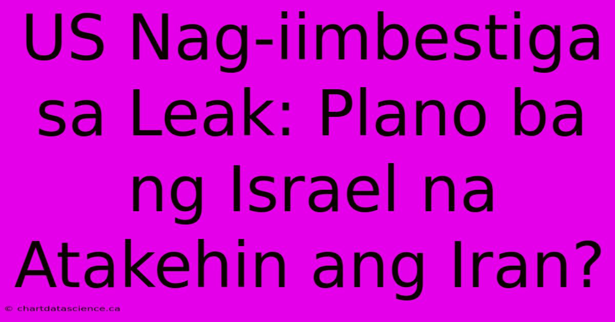 US Nag-iimbestiga Sa Leak: Plano Ba Ng Israel Na Atakehin Ang Iran?