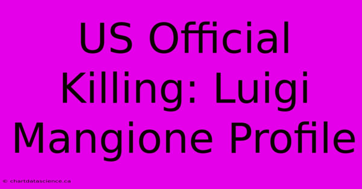 US Official Killing: Luigi Mangione Profile