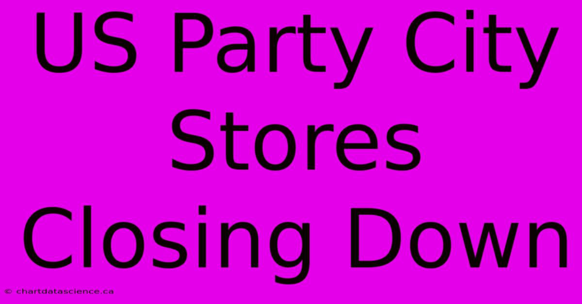 US Party City Stores Closing Down