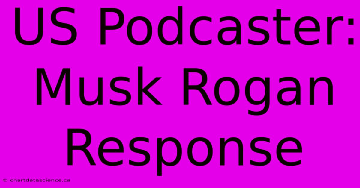 US Podcaster: Musk Rogan Response