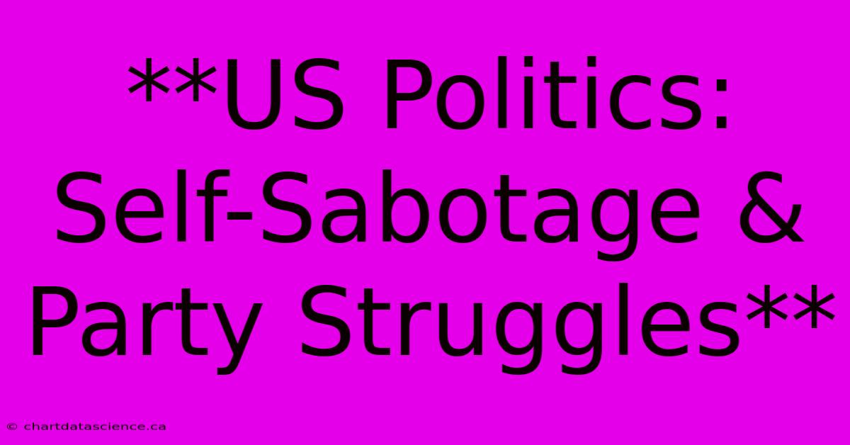 **US Politics: Self-Sabotage & Party Struggles**