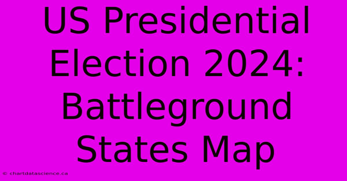 US Presidential Election 2024: Battleground States Map