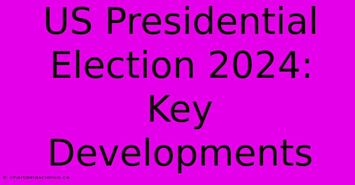 US Presidential Election 2024: Key Developments