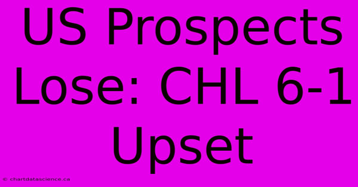 US Prospects Lose: CHL 6-1 Upset