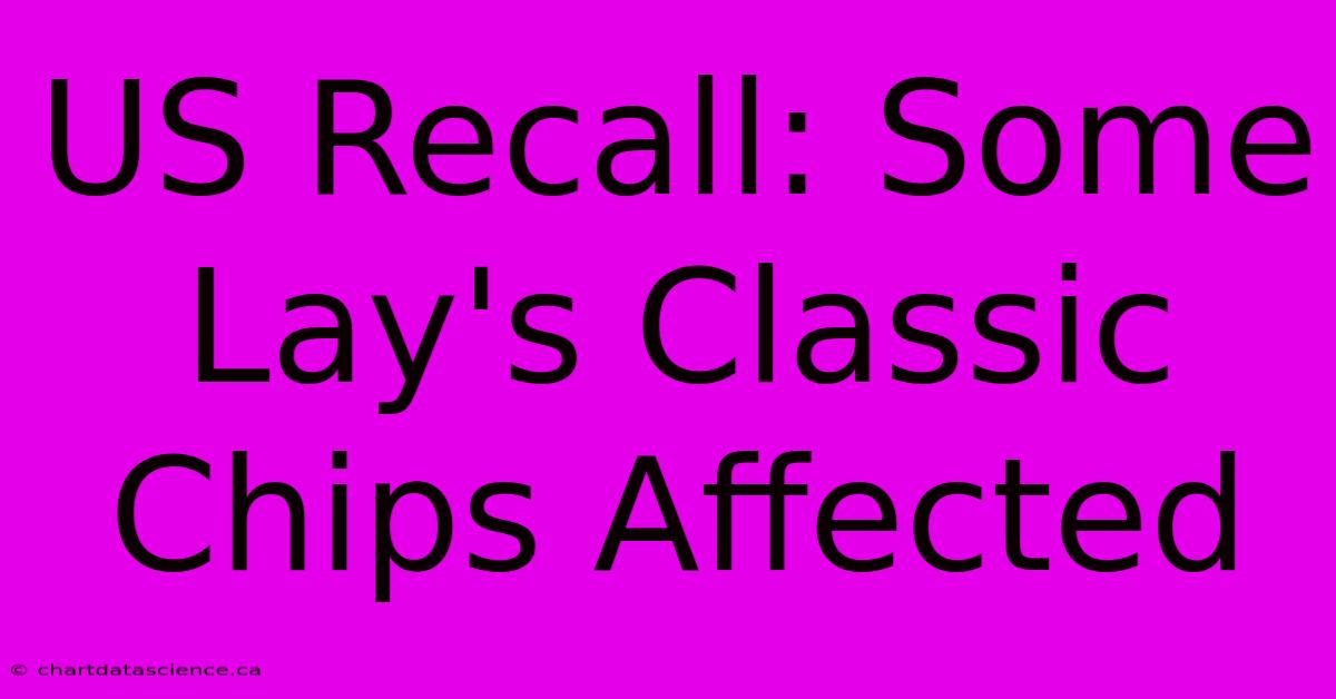 US Recall: Some Lay's Classic Chips Affected