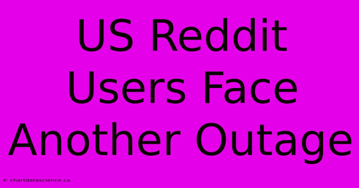 US Reddit Users Face Another Outage