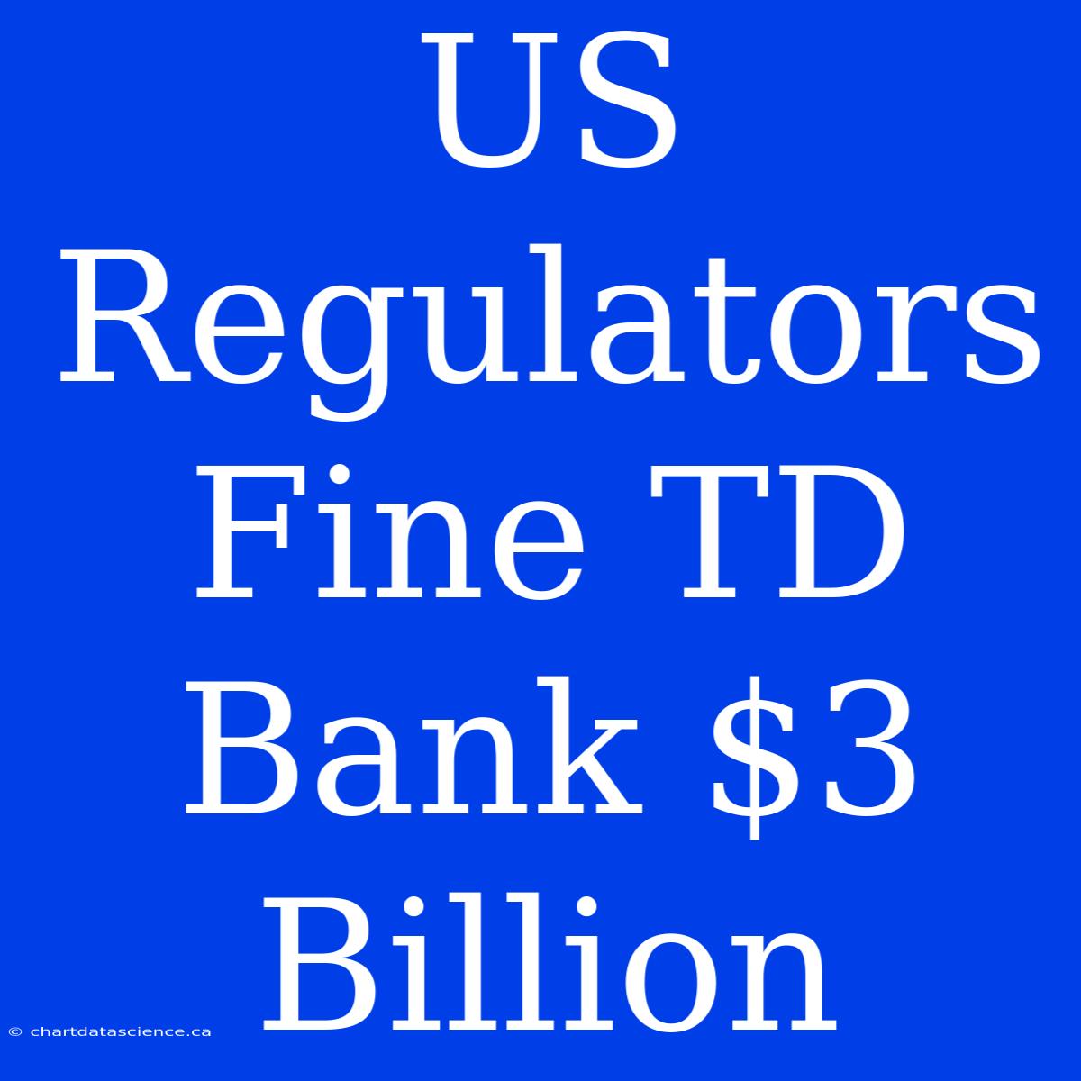 US Regulators Fine TD Bank $3 Billion