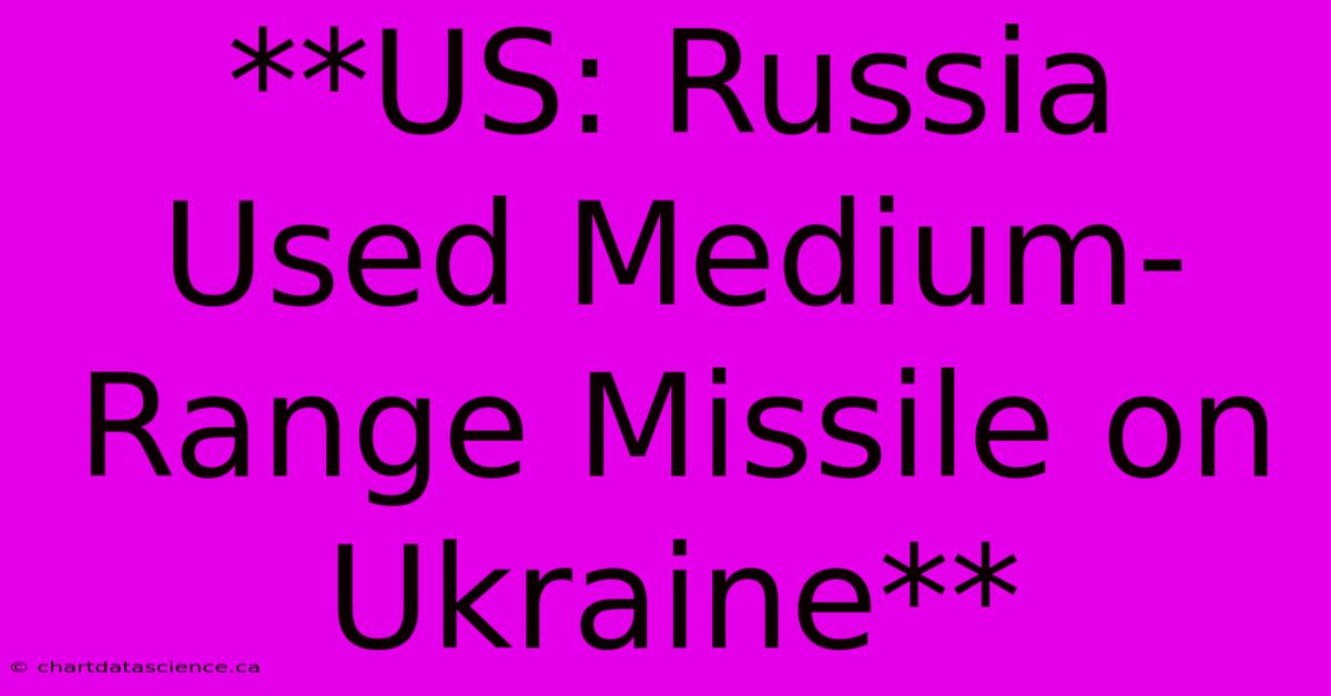 **US: Russia Used Medium-Range Missile On Ukraine**