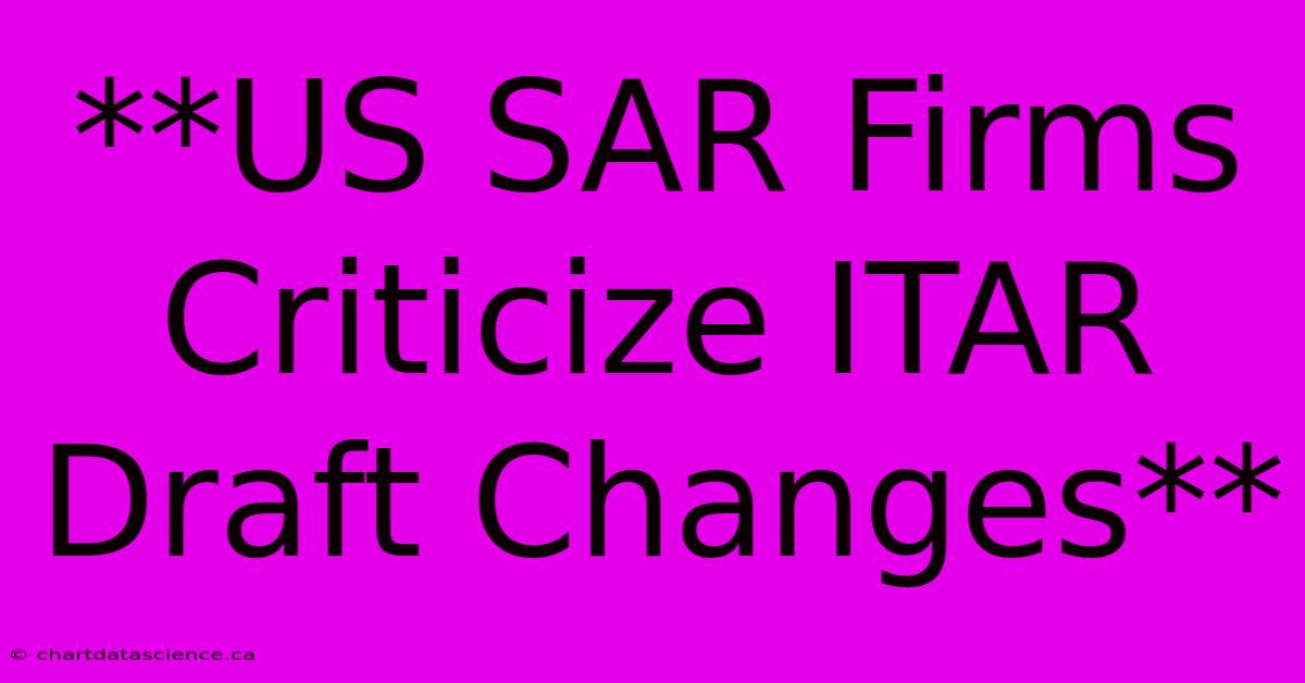 **US SAR Firms Criticize ITAR Draft Changes**