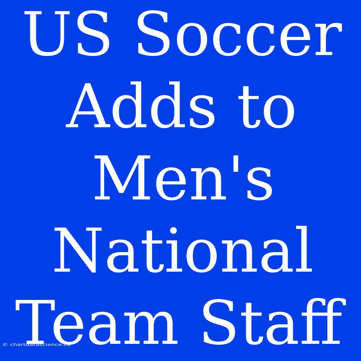 US Soccer Adds To Men's National Team Staff