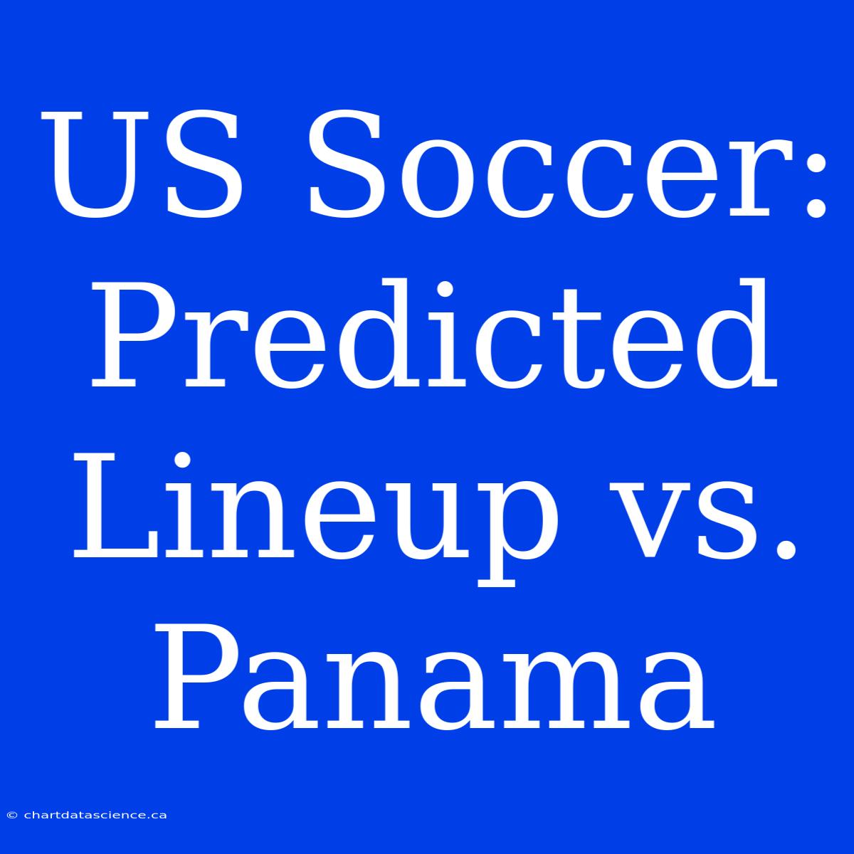 US Soccer: Predicted Lineup Vs. Panama