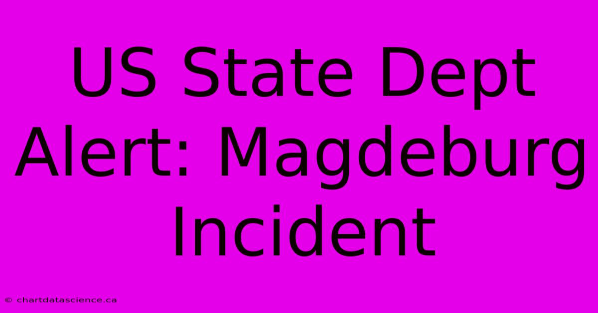 US State Dept Alert: Magdeburg Incident