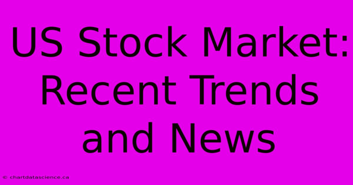 US Stock Market: Recent Trends And News