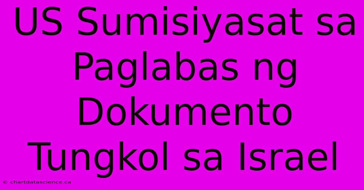 US Sumisiyasat Sa Paglabas Ng Dokumento Tungkol Sa Israel