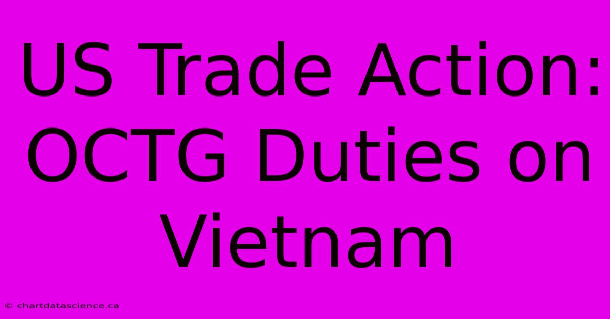 US Trade Action: OCTG Duties On Vietnam