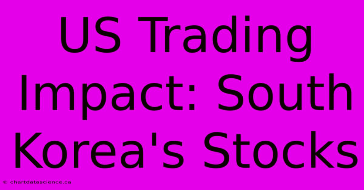 US Trading Impact: South Korea's Stocks