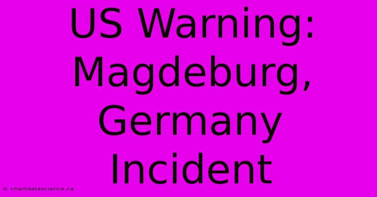 US Warning: Magdeburg, Germany Incident