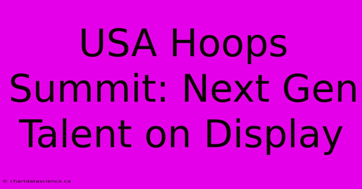 USA Hoops Summit: Next Gen Talent On Display