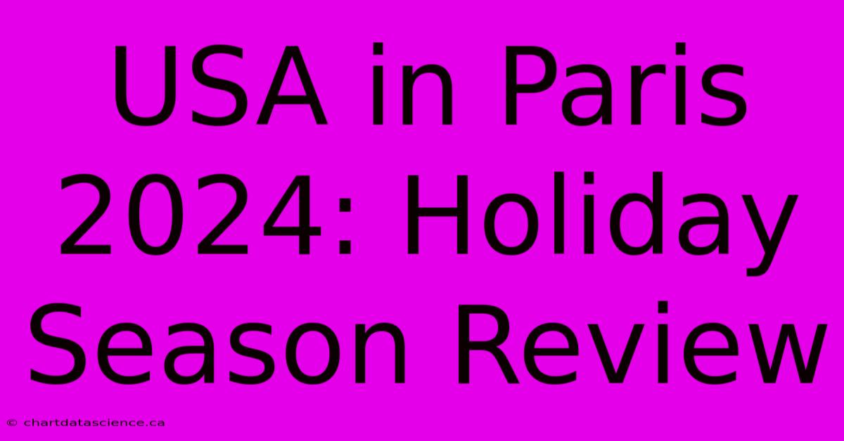 USA In Paris 2024: Holiday Season Review