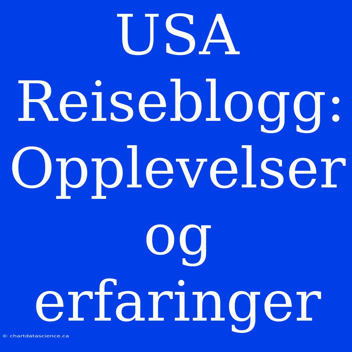 USA Reiseblogg: Opplevelser Og Erfaringer