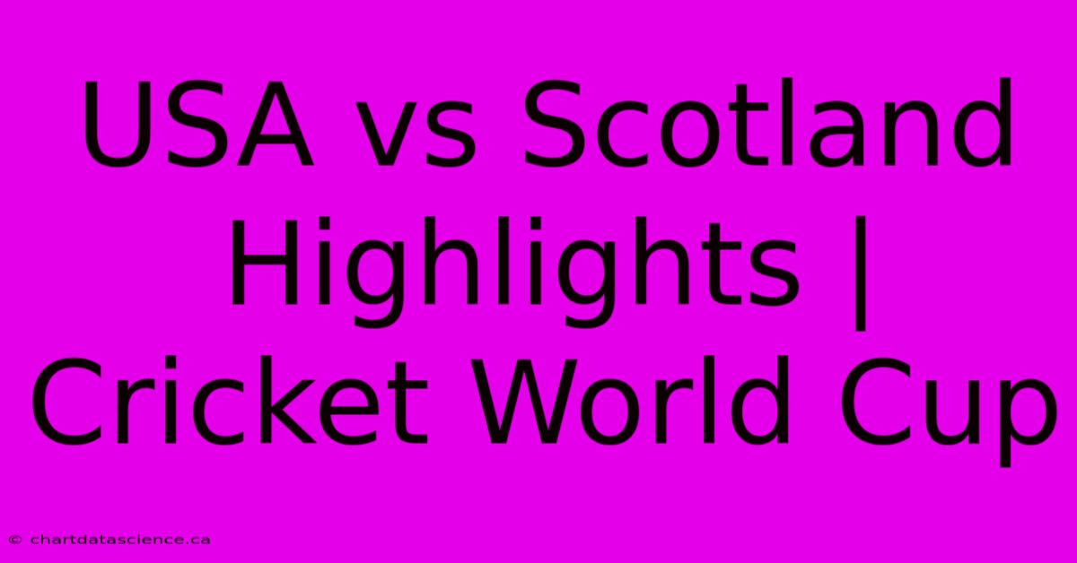 USA Vs Scotland Highlights | Cricket World Cup