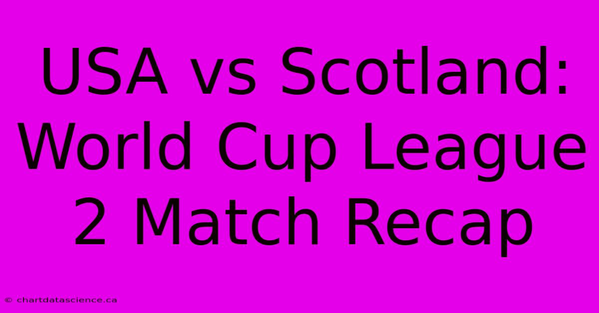 USA Vs Scotland: World Cup League 2 Match Recap