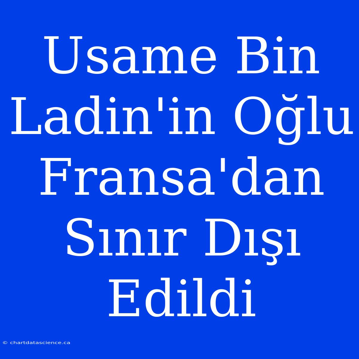 Usame Bin Ladin'in Oğlu Fransa'dan Sınır Dışı Edildi