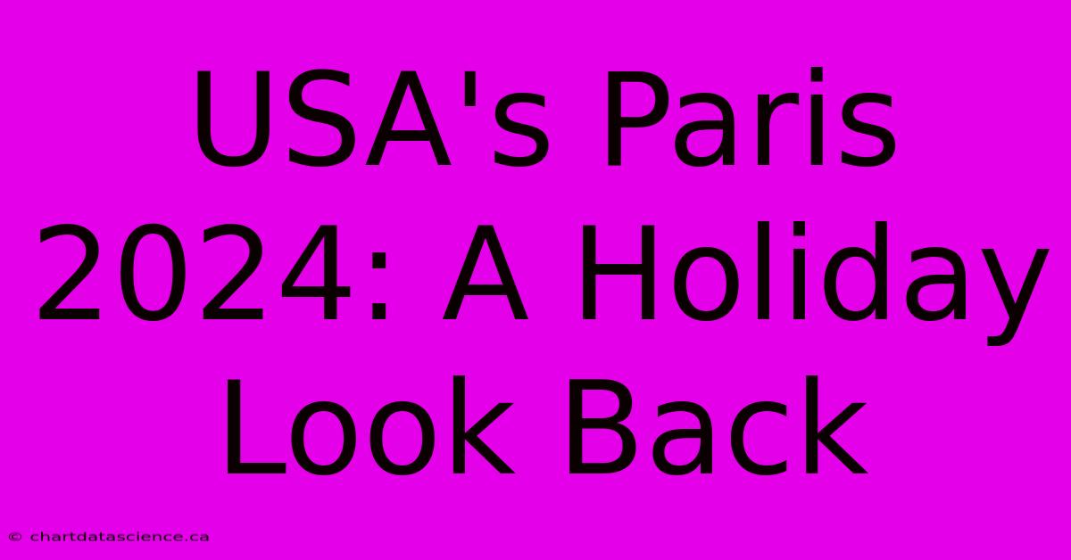 USA's Paris 2024: A Holiday Look Back