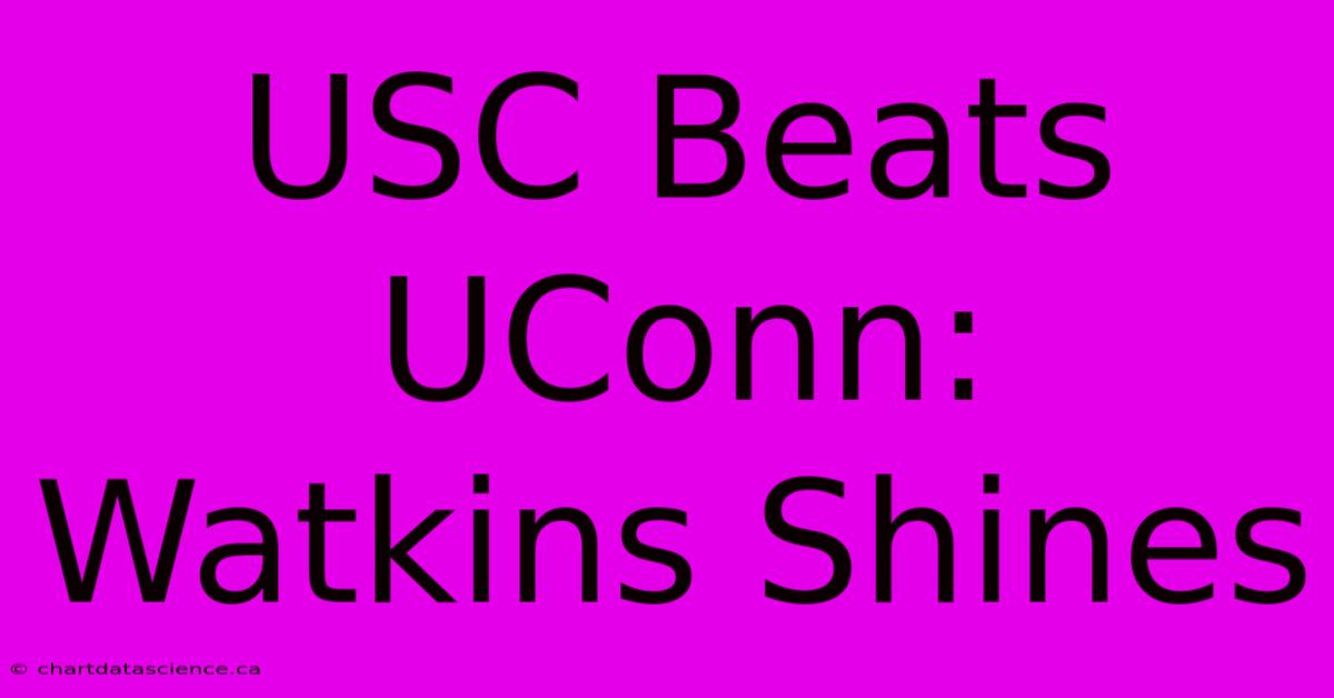 USC Beats UConn: Watkins Shines