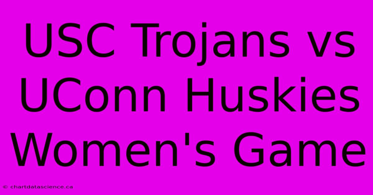 USC Trojans Vs UConn Huskies Women's Game