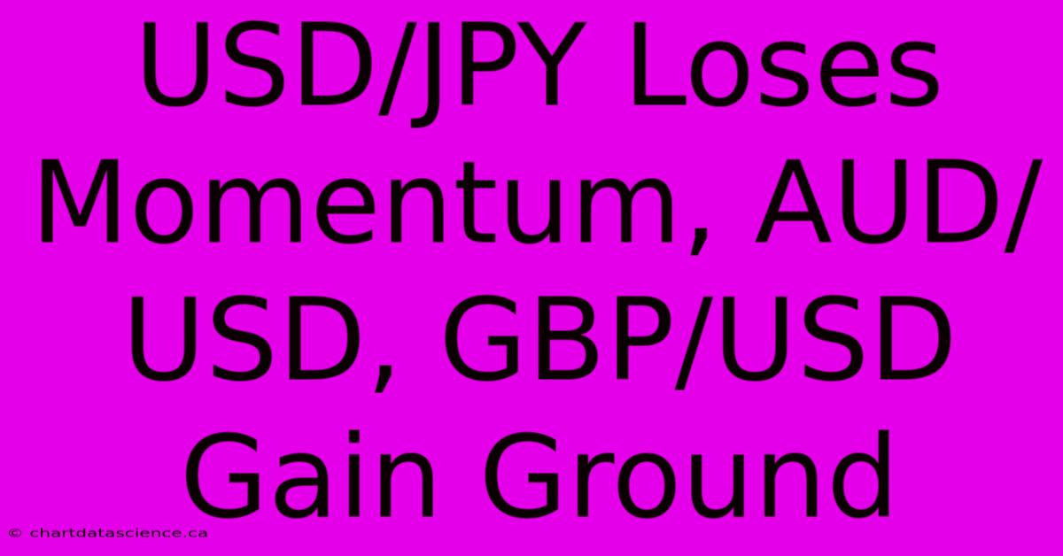 USD/JPY Loses Momentum, AUD/USD, GBP/USD Gain Ground 