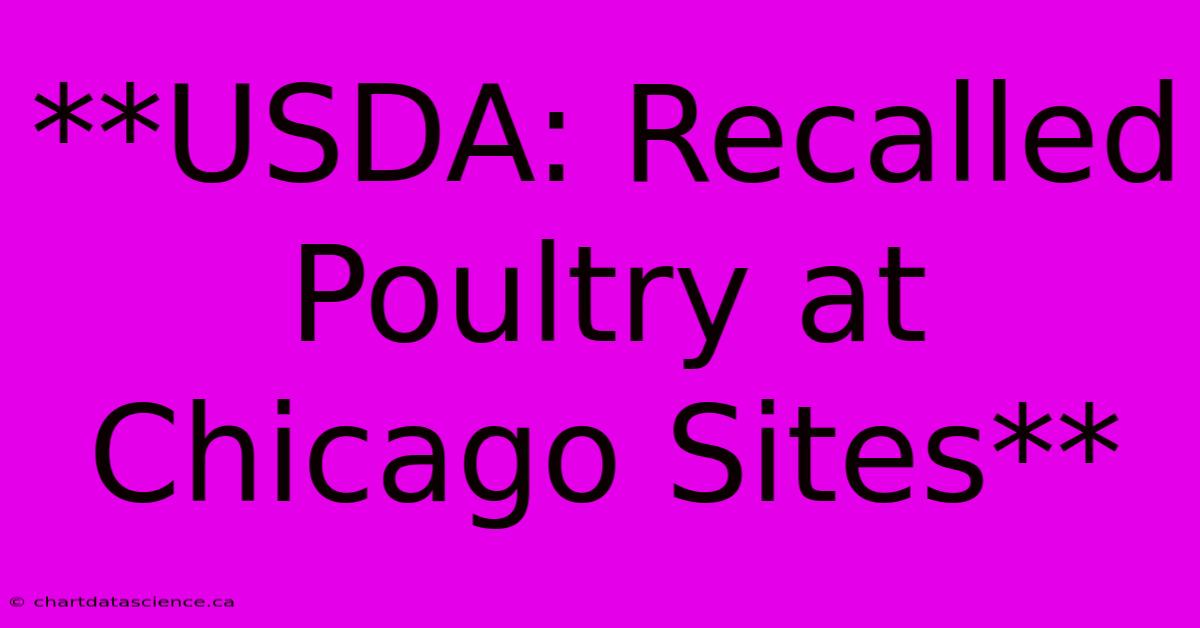 **USDA: Recalled Poultry At Chicago Sites**