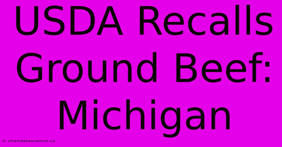 USDA Recalls Ground Beef: Michigan