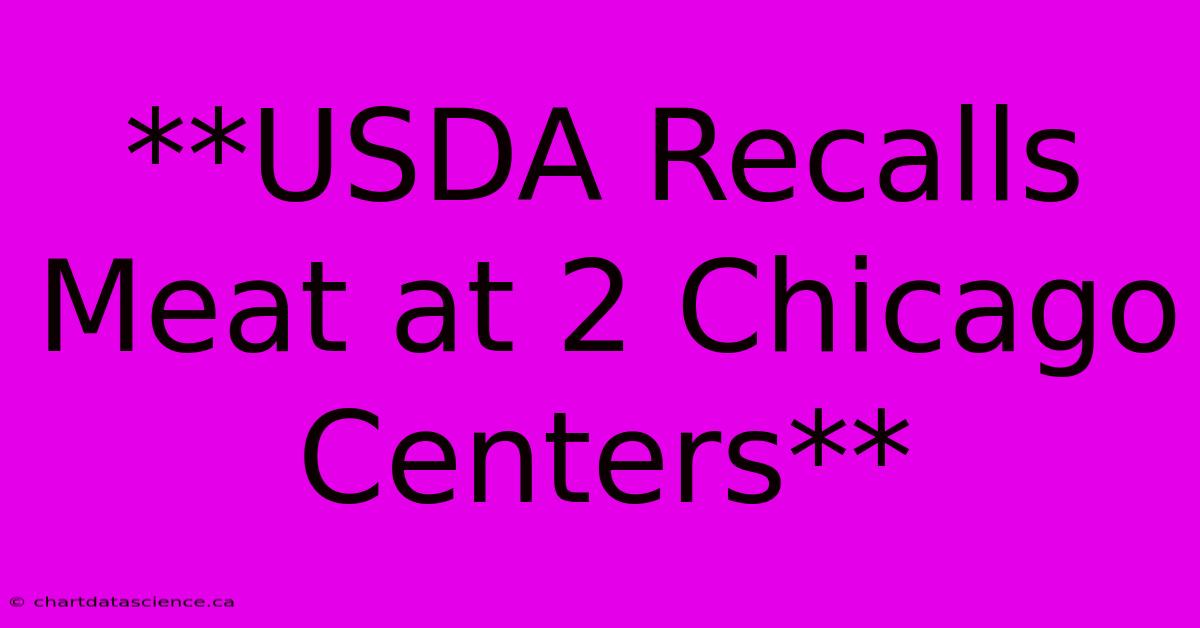 **USDA Recalls Meat At 2 Chicago Centers**