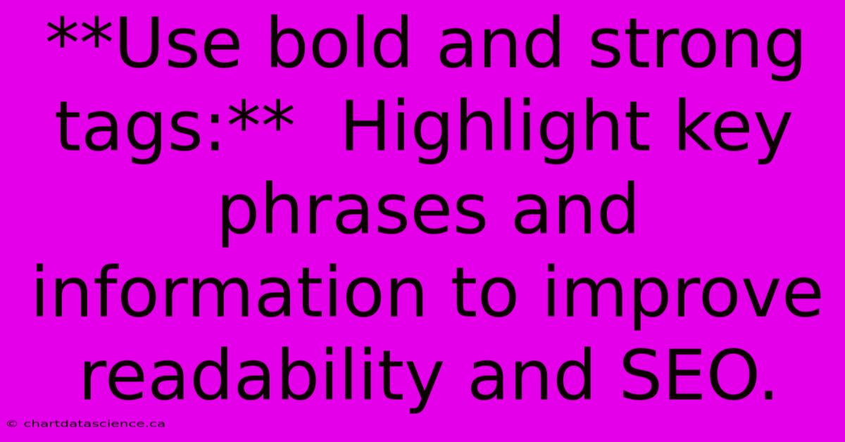 **Use Bold And Strong Tags:**  Highlight Key Phrases And Information To Improve Readability And SEO. 