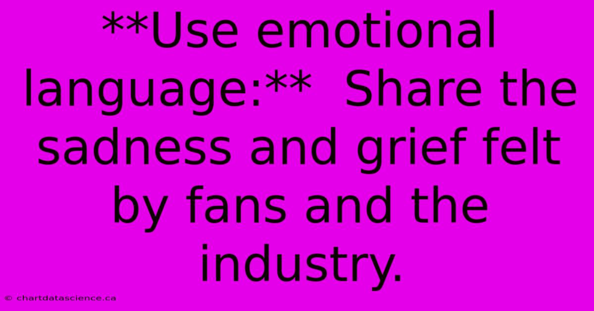 **Use Emotional Language:**  Share The Sadness And Grief Felt By Fans And The Industry.