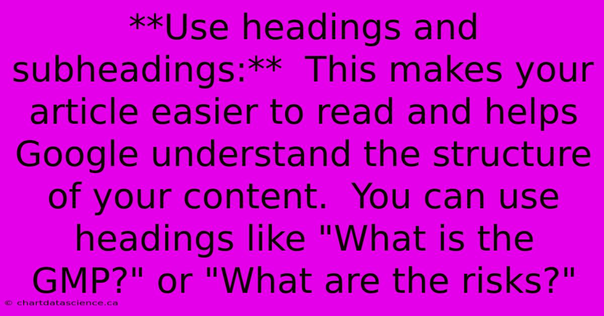 **Use Headings And Subheadings:**  This Makes Your Article Easier To Read And Helps Google Understand The Structure Of Your Content.  You Can Use Headings Like 